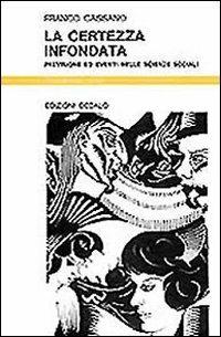 La certezza infondata. Previsione ed eventi nelle scienze sociali - Franco Cassano - Libro edizioni Dedalo 1993, Nuova biblioteca Dedalo | Libraccio.it