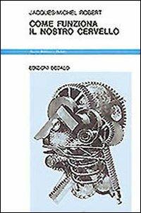 Come funziona il nostro cervello - Jacques-Michel Robert - Libro edizioni Dedalo 1993, Nuova biblioteca Dedalo | Libraccio.it
