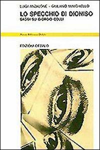Lo specchio di Dioniso. Saggi su Giorgio Colli - Luigi Anzalone, Giuliano Minichiello - Libro edizioni Dedalo 1993, Nuova biblioteca Dedalo | Libraccio.it