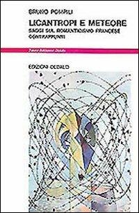 Licantropi e meteore. Saggi sul romanticismo francese. Contrappunti - Bruno Pompili - Libro edizioni Dedalo 1993, Nuova biblioteca Dedalo | Libraccio.it