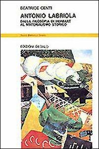 Antonio Labriola. Dalla filosofia di Herbart al materialismo storico - Beatrice Centi - Libro edizioni Dedalo 1993, Nuova biblioteca Dedalo | Libraccio.it