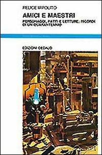 Amici e maestri. Personaggi, fatti e letture: ricordi di un quarantennio - Felice Ippolito - Libro edizioni Dedalo 1993, Nuova biblioteca Dedalo | Libraccio.it