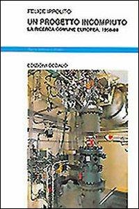 Un progetto incompiuto. La ricerca comune europea: 1958-1988 - Felice Ippolito - Libro edizioni Dedalo 1993, Nuova biblioteca Dedalo | Libraccio.it