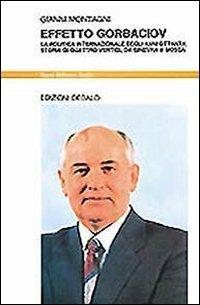 Effetto Gorbaciov. La politica internazionale degli anni Ottanta. Storia di quattro vertici, da Ginevra a Mosca - Gianni Montagni - Libro edizioni Dedalo 1993, Nuova biblioteca Dedalo | Libraccio.it