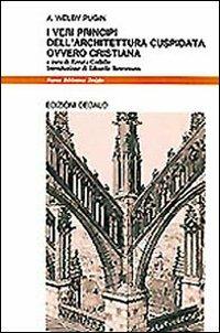 I veri principi dell'architettura cuspidata ovvero cristiana - Augustus W. Pugin - Libro edizioni Dedalo 1993, Nuova biblioteca Dedalo | Libraccio.it