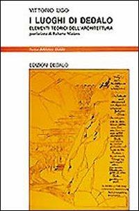 I luoghi di Dedalo. Elementi teorici dell'architettura - Vittorio Ugo - Libro edizioni Dedalo 1993, Nuova biblioteca Dedalo | Libraccio.it