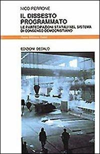 Il dissesto programmato. Le partecipazioni statali nel sistema di consenso democristiano - Nico Perrone - Libro edizioni Dedalo 1993, Nuova biblioteca Dedalo | Libraccio.it