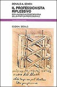 Il professionista riflessivo. Per una nuova epistemologia della pratica professionale - Donald Alan Schön - Libro edizioni Dedalo 1993, Nuova biblioteca Dedalo | Libraccio.it