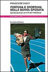 Fortuna e sfortuna della donna sposata. Sociologia della vita matrimoniale - François de Singly - Libro edizioni Dedalo 1994, Nuova biblioteca Dedalo | Libraccio.it