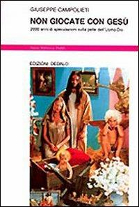 Non giocate con Gesù. 2000 anni di speculazioni sulla pelle dell'uomo-Dio - Giuseppe Campolieti - Libro edizioni Dedalo 1994, Nuova biblioteca Dedalo | Libraccio.it