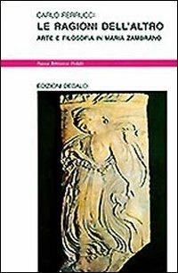 Le ragioni dell'altro. Arte e filosofia in Maria Zambrano - Carlo Ferrucci - Libro edizioni Dedalo 1995, Nuova biblioteca Dedalo | Libraccio.it