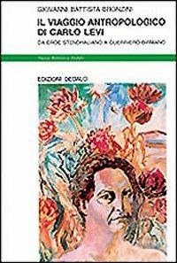 Il viaggio antropologico di Carlo Levi. Da eroe stendhaliano a guerriero birmano - G. Battista Bronzini - Libro edizioni Dedalo 1996, Nuova biblioteca Dedalo | Libraccio.it