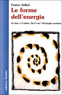 Le forme dell'energia. La luce e il calore. Da E=mc² all'energia nucleare - Franco Selleri - Libro edizioni Dedalo 2001, Nuova biblioteca Dedalo | Libraccio.it
