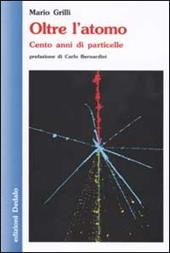 Oltre l'atomo. Cento anni di particelle