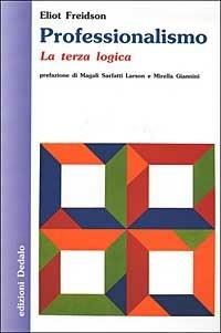 Professionalismo. La terza logica - Eliot Freidson - Libro edizioni Dedalo 2002, Nuova biblioteca Dedalo | Libraccio.it