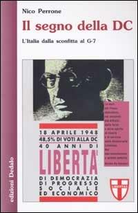 Il segno della DC. L'Italia dalla sconfitta al G-7 - Nico Perrone - Libro edizioni Dedalo 2002, Nuova biblioteca Dedalo | Libraccio.it