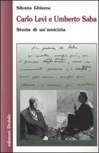Carlo Levi e Umberto Saba. Storia di un'amicizia - Silvana Ghiazza - Libro edizioni Dedalo 2003, Nuova biblioteca Dedalo | Libraccio.it