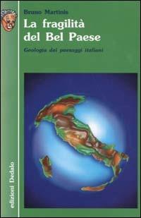 La fragilità del Bel Paese. Geologia dei paesaggi italiani - Bruno Martinis - Libro edizioni Dedalo 2003, Nuova biblioteca Dedalo | Libraccio.it