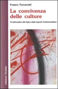 La convivenza delle culture. Un'alternativa alla logica degli opposti fondamentalismi - Franco Ferrarotti - Libro edizioni Dedalo 2003, Nuova biblioteca Dedalo | Libraccio.it