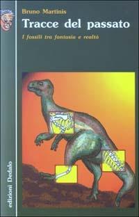 Tracce del passato. I fossili tra fantasia e realtà - Bruno Martinis - Libro edizioni Dedalo 2003, Nuova biblioteca Dedalo | Libraccio.it
