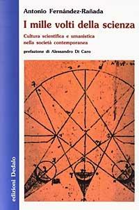 I mille volti della scienza. Cultura scientifica e umanistica nella società contemporanea - Antonio Fernández Rañada - Libro edizioni Dedalo 2003, Nuova biblioteca Dedalo | Libraccio.it