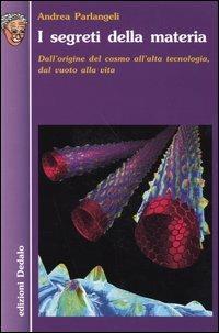 I segreti della materia. Dall'origine del cosmo all'alta tecnologia, dal vuoto alla vita - Andrea Parlangeli - Libro edizioni Dedalo 2003, Nuova biblioteca Dedalo | Libraccio.it