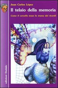 Il telaio della memoria. Come il cervello tesse la trama dei ricordi - J. Carlos López - Libro edizioni Dedalo 2004, Nuova biblioteca Dedalo | Libraccio.it