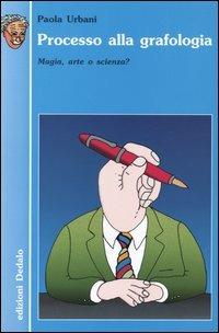 Processo alla grafologia. Magia, arte o scienza? - Paola Urbani - Libro edizioni Dedalo 2004, Nuova biblioteca Dedalo | Libraccio.it