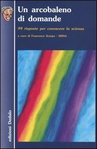 Un arcobaleno di domande. 99 risposte per conoscere la scienza  - Libro edizioni Dedalo 2004, Nuova biblioteca Dedalo | Libraccio.it