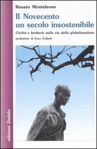 Il Novecento un secolo insostenibile. Civiltà e barbarie sulla via della globalizzazione - Renato Monteleone - Libro edizioni Dedalo 2005, Nuova biblioteca Dedalo | Libraccio.it