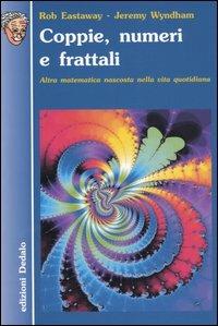 Coppie, numeri e frattali. Altra matematica nascosta nella vita quotidiana - Rob Eastaway, Jeremy Wyndham - Libro edizioni Dedalo 2005, Nuova biblioteca Dedalo | Libraccio.it