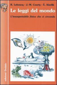 Le leggi del mondo. L'insospettabile fisica che ci circonda - Roland Lehoucq, Jean-Michel Courty, Edouard Kierlik - Libro edizioni Dedalo 2005, Nuova biblioteca Dedalo | Libraccio.it