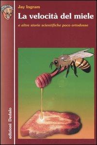 La velocità del miele e altre storie scientifiche poco ortodosse - Jay Ingram - Libro edizioni Dedalo 2005, Nuova biblioteca Dedalo | Libraccio.it