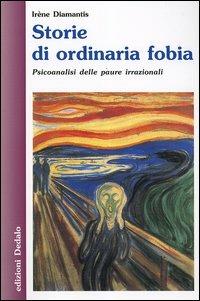 Storie di ordinaria fobia. Psicoanalisi delle paure irrazionali - Irène Diamantis - Libro edizioni Dedalo 2005, Nuova biblioteca Dedalo | Libraccio.it