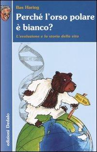 Perché l'orso polare è bianco? L'evoluzione e la storia della vita - Bas Haring - Libro edizioni Dedalo 2006, Nuova biblioteca Dedalo | Libraccio.it