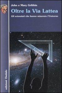 Oltre la Via Lattea. Gli scienziati che hanno misurato l'universo - John Gribbin, Mary Gribbin - Libro edizioni Dedalo 2006, Nuova biblioteca Dedalo | Libraccio.it