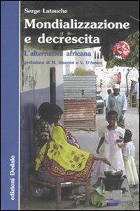 Mondializzazione e decrescita. L'alternativa africana - Serge Latouche - Libro edizioni Dedalo 2008, Nuova biblioteca Dedalo | Libraccio.it