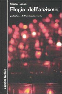 Elogio dell'ateismo - Nando Tonon - Libro edizioni Dedalo 2008, Nuova biblioteca Dedalo | Libraccio.it