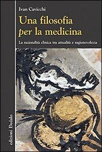 Una filosofia per la medicina. Razionalità clinica tra attualità e ragionevolezza - Ivan Cavicchi - Libro edizioni Dedalo 2011, Nuova biblioteca Dedalo | Libraccio.it