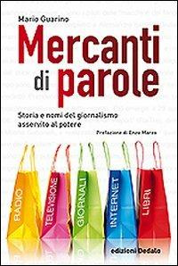 Mercanti di parole. Storia e nomi del giornalismo asservito al potere - Mario Guarino - Libro edizioni Dedalo 2011, Nuova biblioteca Dedalo | Libraccio.it