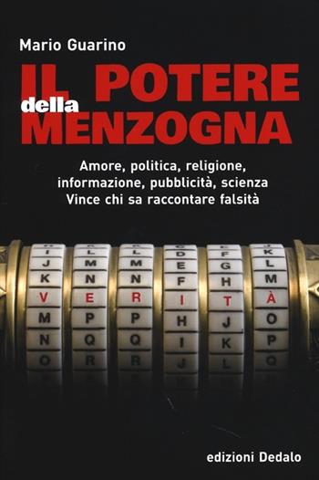 Il potere della menzogna. Amore, politica, religione, informazione, pubblicità, scienza. Vince chi sa raccontare falsità - Mario Guarino - Libro edizioni Dedalo 2013, Nuova biblioteca Dedalo | Libraccio.it