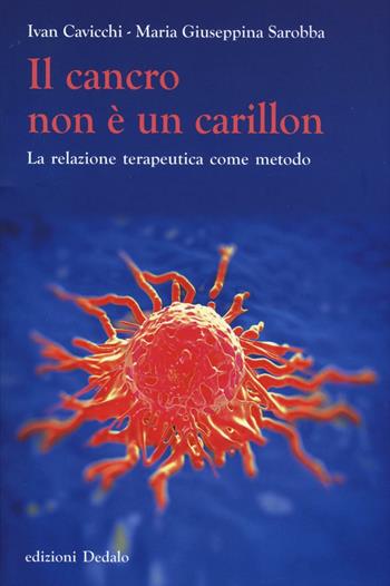 Il cancro non è un carillon. La relazione terapeutica come metodo - Ivan Cavicchi, Maria Giuseppina Sarobba - Libro edizioni Dedalo 2016, Nuova biblioteca Dedalo | Libraccio.it