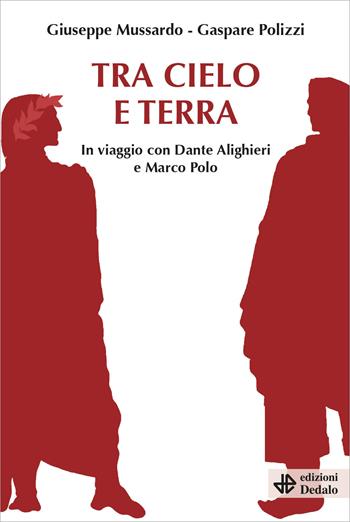 Tra cielo e terra. In viaggio con Dante Alighieri e Marco Polo - Giuseppe Mussardo, Gaspare Polizzi - Libro edizioni Dedalo 2021, Nuova biblioteca Dedalo | Libraccio.it