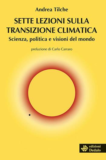 Sette lezioni sulla transizione climatica. Scienza, politica e visioni del mondo - Andrea Tilche - Libro edizioni Dedalo 2022, Nuova biblioteca Dedalo | Libraccio.it