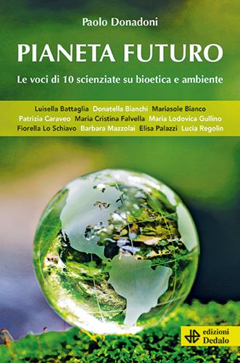 Pianeta futuro. Le voci di 10 scienziate su bioetica e ambiente - Paolo Donadoni - Libro edizioni Dedalo 2023, Nuova biblioteca Dedalo | Libraccio.it