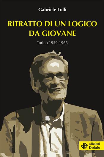 Ritratto di un logico da giovane. Torino 1959-1966 - Gabriele Lolli - Libro edizioni Dedalo 2023, Nuova biblioteca Dedalo | Libraccio.it