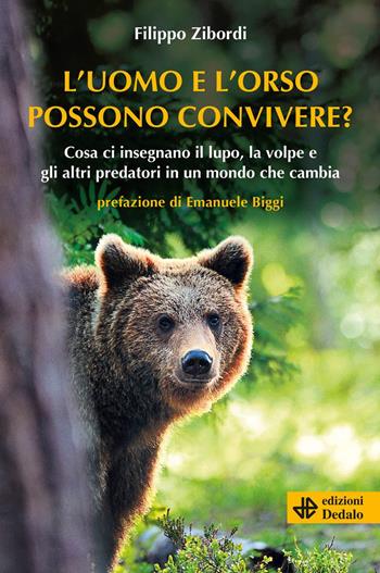 L'uomo e l'orso possono convivere? Cosa ci insegnano il lupo, la volpe e gli altri predatori in un mondo che cambia - Filippo Zibordi - Libro edizioni Dedalo 2023, Nuova biblioteca Dedalo | Libraccio.it