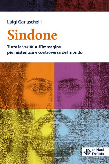 Sindone. Tutta la verità sull'immagine più misteriosa e controversa del mondo - Luigi Garlaschelli - Libro edizioni Dedalo 2024, Nuova biblioteca Dedalo | Libraccio.it