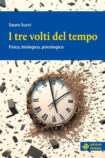 I tre volti del tempo. Fisico, biologico, psicologico - Sauro Succi - Libro edizioni Dedalo 2024, Nuova biblioteca Dedalo | Libraccio.it