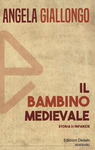 Il bambino medievale. Storia di infanzie - Angela Giallongo - Libro edizioni Dedalo 2019, Memorabili | Libraccio.it